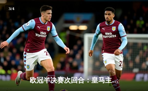 欧冠半决赛次回合：皇马主场惊天逆转，总比分4-3淘汰拜仁晋级决赛 - 3