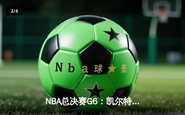 NBA总决赛G6：凯尔特人险胜勇士，塔图姆关键三分锁定胜局 - 2