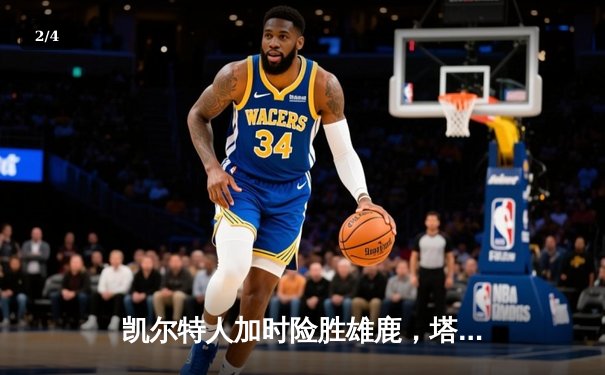 凯尔特人加时险胜雄鹿，塔图姆42分创赛季新高 - 2